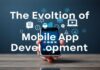 The Evolution of Mobile App Development: Trends and Innovations The Evolution of Mobile App Development: Trends and Innovations