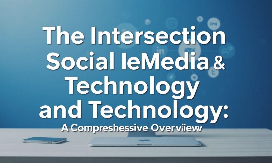 The Intersection of Social Media and Technology: A Comprehensive Overview