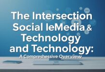 The Intersection of Social Media and Technology: A Comprehensive Overview The Intersection of Social Media and Technology: A Comprehensive Overview
