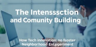 The Intersection of Technology and Community Building: How Tech Innovations Foster Neighborhood Engagement The Intersection of Technology and Community Building: How Tech Innovations Foster Neighborhood Engagement