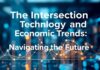 The Intersection of Technology and Economic Trends: Navigating the Future The Intersection of Technology and Economic Trends: Navigating the Future