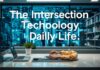 The Intersection of Technology and Everyday Life: A 2024 Perspective The Intersection of Technology and Daily Life: A 2024 Outlook